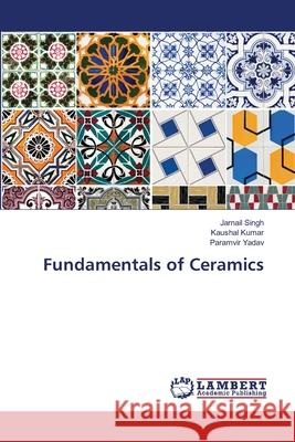 Fundamentals of Ceramics Jarnail Singh Kaushal Kumar Paramvir Yadav 9786207653522 LAP Lambert Academic Publishing