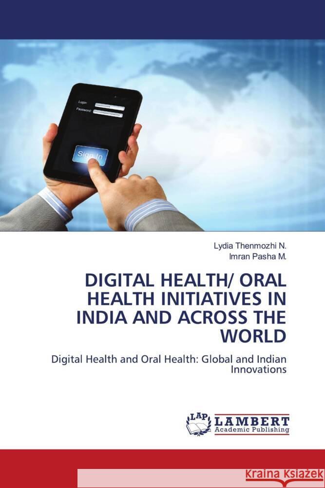 Digital Health/ Oral Health Initiatives in India and Across the World Lydia Thenmozhi N Imran Pasha M 9786207653546