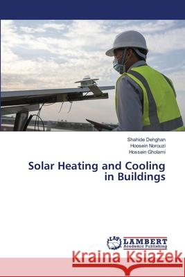 Solar Heating and Cooling in Buildings Shahide Dehghan Hoosein Norouzi Hossein Gholami 9786207653799 LAP Lambert Academic Publishing