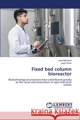 Fixed bed column bioreactor Jos? Machado Jos? Ferrer 9786207653898 LAP Lambert Academic Publishing