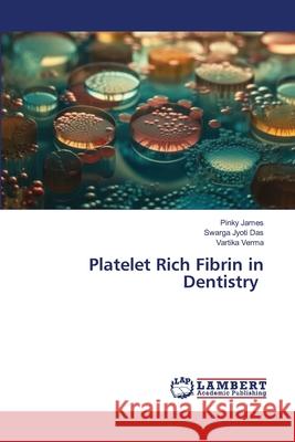 Platelet Rich Fibrin in Dentistry Pinky James Swarga Jyoti Das Vartika Verma 9786207654185