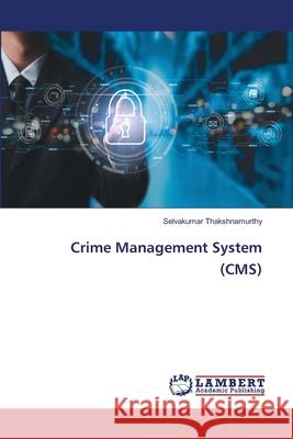 Crime Management System (CMS) Selvakumar Thakshnamurthy 9786207654246