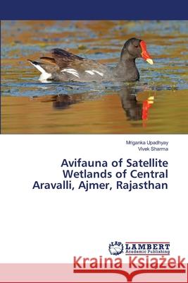 Avifauna of Satellite Wetlands of Central Aravalli, Ajmer, Rajasthan Mriganka Upadhyay Vivek Sharma 9786207654703 LAP Lambert Academic Publishing