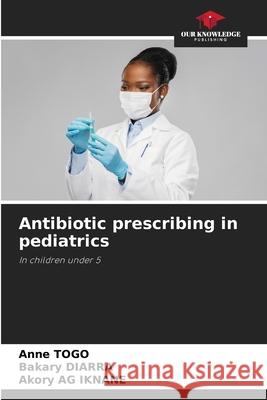 Antibiotic prescribing in pediatrics Anne Togo Bakary Diarra Akory A 9786207655816