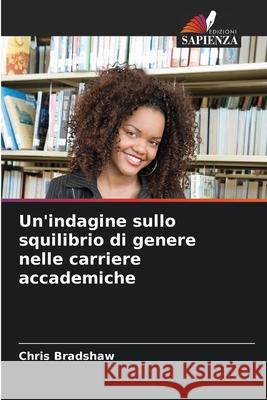 Un'indagine sullo squilibrio di genere nelle carriere accademiche Chris Bradshaw 9786207656233