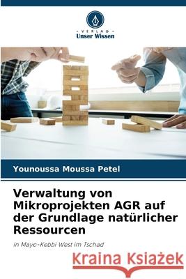 Verwaltung von Mikroprojekten AGR auf der Grundlage nat?rlicher Ressourcen Younoussa Moussa Petel 9786207656653