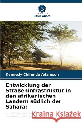 Entwicklung der Stra?eninfrastruktur in den afrikanischen L?ndern s?dlich der Sahara Kennedy Chifundo Adamson 9786207657537 Verlag Unser Wissen