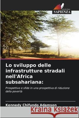 Lo sviluppo delle infrastrutture stradali nell'Africa subsahariana Kennedy Chifundo Adamson 9786207657575 Edizioni Sapienza