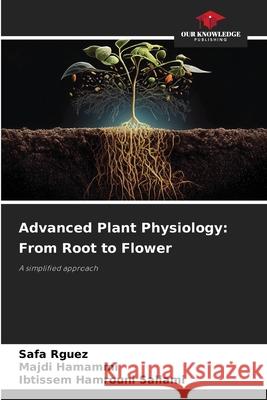 Advanced Plant Physiology: From Root to Flower Safa Rguez Majdi Hamammi Ibtissem Hamroun 9786207657766