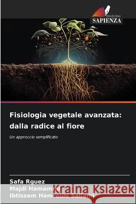 Fisiologia vegetale avanzata: dalla radice al fiore Safa Rguez Majdi Hamammi Ibtissem Hamroun 9786207657841