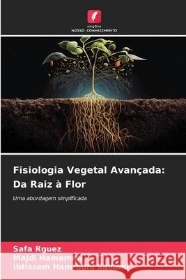 Fisiologia Vegetal Avan?ada: Da Raiz ? Flor Safa Rguez Majdi Hamammi Ibtissem Hamroun 9786207657858