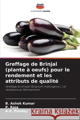 Greffage de Brinjal (plante à oeufs) pour le rendement et les attributs de qualité Ashok Kumar, B., Raja, P., Pandey, A.K. 9786207658114