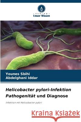 Helicobacter pylori-Infektion Pathogenit?t und Diagnose Younes Sbihi Abdelghani Iddar 9786207658138