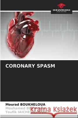 Coronary Spasm Mourad Boukheloua Mouhamed Berrehal Toufik Iaich 9786207658350 Our Knowledge Publishing