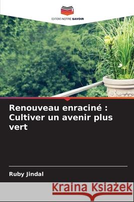 Renouveau enracin?: Cultiver un avenir plus vert Ruby Jindal 9786207658626 Editions Notre Savoir