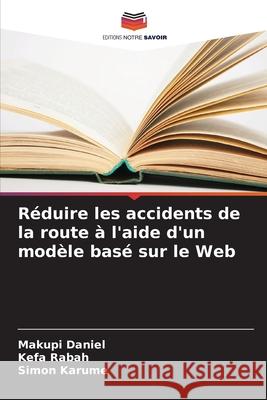 R?duire les accidents de la route ? l'aide d'un mod?le bas? sur le Web Makupi Daniel Kefa Rabah Simon Karume 9786207658640