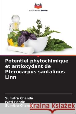 Potentiel phytochimique et antioxydant de Pterocarpus santalinus Linn Jyoti Pande Sumitra Chanda 9786207658732