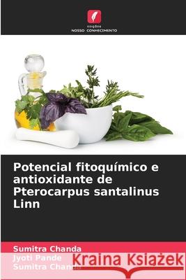 Potencial fitoqu?mico e antioxidante de Pterocarpus santalinus Linn Jyoti Pande Sumitra Chanda 9786207658817