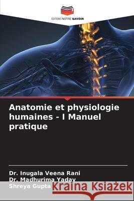 Anatomie et physiologie humaines - I Manuel pratique Inugala Veen Madhurima Yadav Shreya Gupta 9786207658961