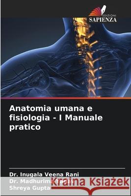 Anatomia umana e fisiologia - I Manuale pratico Inugala Veen Madhurima Yadav Shreya Gupta 9786207658978 Edizioni Sapienza