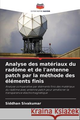 Analyse des mat?riaux du rad?me et de l'antenne patch par la m?thode des ?l?ments finis Siddhan Sivakumar 9786207659142