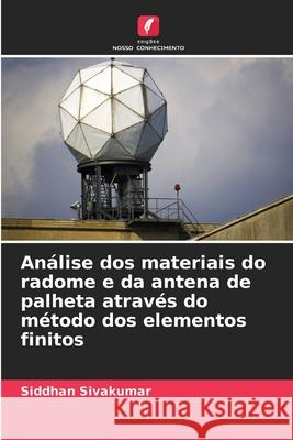 An?lise dos materiais do radome e da antena de palheta atrav?s do m?todo dos elementos finitos Siddhan Sivakumar 9786207659166