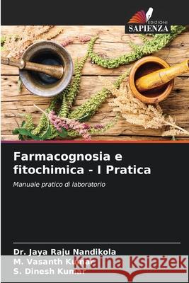 Farmacognosia e fitochimica - I Pratica Jaya Raju Nandikola M. Vasanth Kumar S. Dinesh Kumar 9786207659241 Edizioni Sapienza