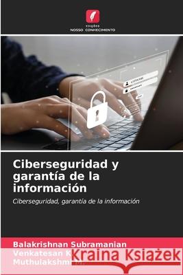 Ciberseguridad y garantía de la información Subramanian, Balakrishnan, K., Venkatesan, M., Muthulakshmi 9786207659388 Edições Nosso Conhecimento