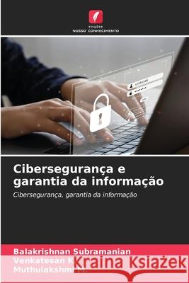 Ciberseguran?a e garantia da informa??o Balakrishnan Subramanian Venkatesan K Muthulakshmi M 9786207659418 Edicoes Nosso Conhecimento