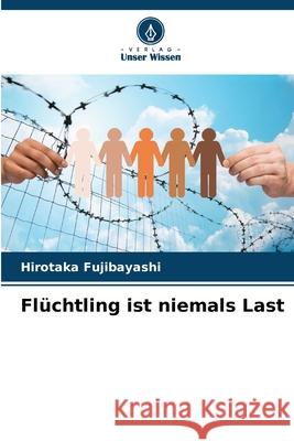 Fl?chtling ist niemals Last Hirotaka Fujibayashi 9786207659685 Verlag Unser Wissen