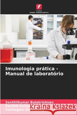 Imunologia pr?tica - Manual de laborat?rio Senthilkumar Balakrishnan Karthik Kaliaperumal Senbagam Duraisamy 9786207660056