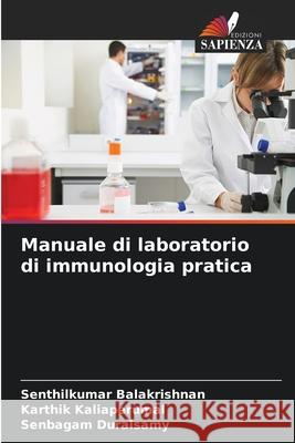 Manuale di laboratorio di immunologia pratica Senthilkumar Balakrishnan Karthik Kaliaperumal Senbagam Duraisamy 9786207660063