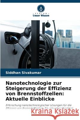 Nanotechnologie zur Steigerung der Effizienz von Brennstoffzellen: Aktuelle Einblicke Siddhan Sivakumar 9786207660148