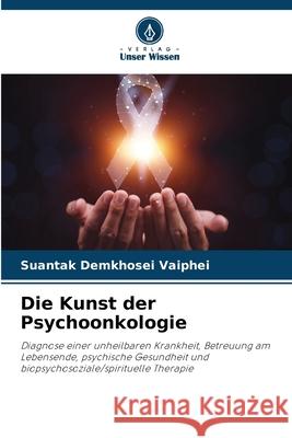 Die Kunst der Psychoonkologie Suantak Demkhosei Vaiphei 9786207660476 Verlag Unser Wissen