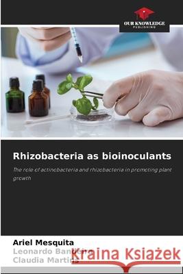 Rhizobacteria as bioinoculants Ariel Mesquita Leonardo Bandeira Claudia Martins 9786207660582