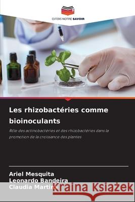 Les rhizobact?ries comme bioinoculants Ariel Mesquita Leonardo Bandeira Claudia Martins 9786207660605