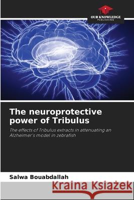 The neuroprotective power of Tribulus Salwa Bouabdallah 9786207660681