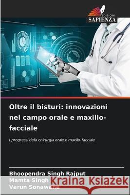 Oltre il bisturi: innovazioni nel campo orale e maxillo-facciale Bhoopendra Singh Rajput Mamta Singh Varun Sonawane 9786207660964 Edizioni Sapienza