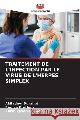 Traitement de l'Infection Par Le Virus de l'Herp?s Simplex Akiladevi Durairaj Ramya Prathap Karthikeyan Elumalai 9786207661374 Editions Notre Savoir