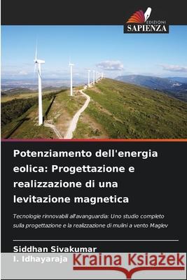 Potenziamento dell'energia eolica: Progettazione e realizzazione di una levitazione magnetica Siddhan Sivakumar I. Idhayaraja 9786207661466 Edizioni Sapienza