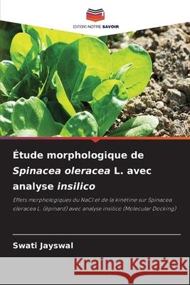 ?tude morphologique de Spinacea oleracea L. avec analyse insilico Swati Jayswal 9786207661565 Editions Notre Savoir