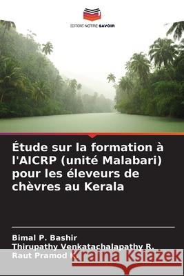 ?tude sur la formation ? l'AICRP (unit? Malabari) pour les ?leveurs de ch?vres au Kerala Bimal P Thirupathy Venkatachalapath Raut Pramo 9786207661862 Editions Notre Savoir