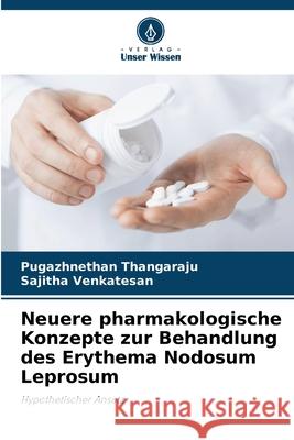 Neuere pharmakologische Konzepte zur Behandlung des Erythema Nodosum Leprosum Pugazhnethan Thangaraju Sajitha Venkatesan 9786207661909