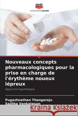 Nouveaux concepts pharmacologiques pour la prise en charge de l'?ryth?me noueux l?preux Pugazhnethan Thangaraju Sajitha Venkatesan 9786207661923