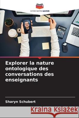 Explorer la nature ontologique des conversations des enseignants Sharyn Schubert 9786207662463