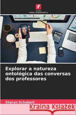 Explorar a natureza ontol?gica das conversas dos professores Sharyn Schubert 9786207662487