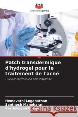 Patch transdermique d'hydrogel pour le traitement de l'acné Loganathan, Hemavathi, Manoharan, Santhosh, Elumalai, Karthikeyan 9786207662579