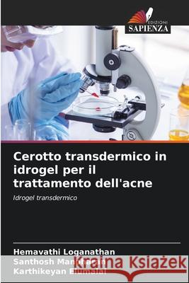 Cerotto transdermico in idrogel per il trattamento dell'acne Hemavathi Loganathan Santhosh Manoharan Karthikeyan Elumalai 9786207662616