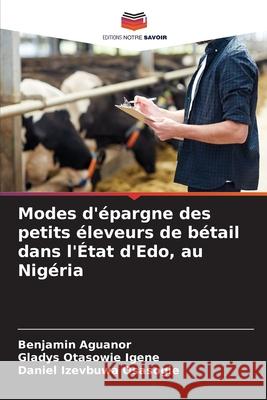 Modes d'?pargne des petits ?leveurs de b?tail dans l'?tat d'Edo, au Nig?ria Benjamin Aguanor Gladys Otasowie Igene Daniel Izevbuwa Osasogie 9786207662876