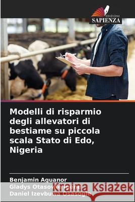 Modelli di risparmio degli allevatori di bestiame su piccola scala Stato di Edo, Nigeria Benjamin Aguanor Gladys Otasowie Igene Daniel Izevbuwa Osasogie 9786207662913